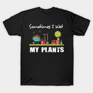 Sometimes I Wet My Plants Shirt Funny Gardening T-Shirt